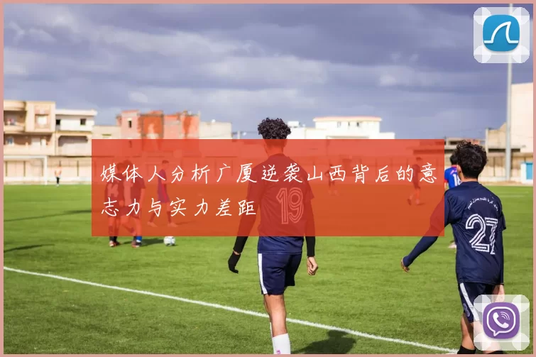 媒体人分析广厦逆袭山西背后的意志力与实力差距