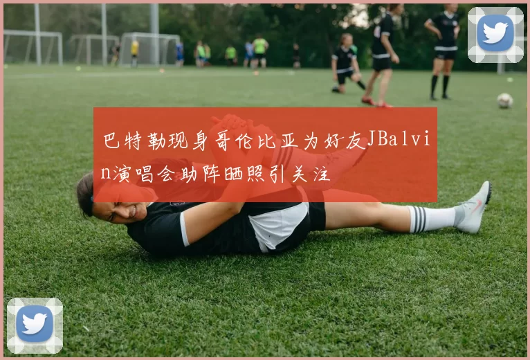 巴特勒现身哥伦比亚为好友JBalvin演唱会助阵晒照引关注